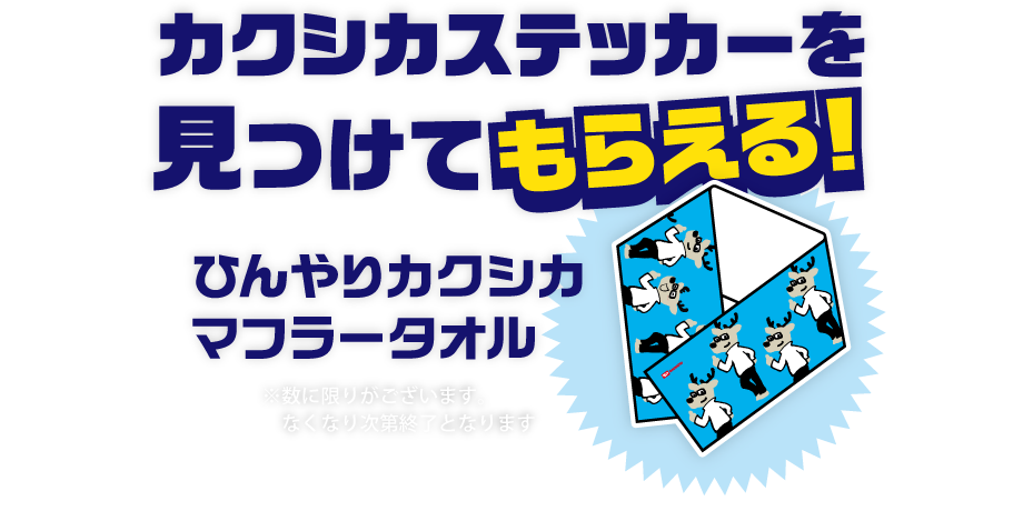 店頭の車に隠れている「隠れカクシカ」を探そう! カクシカステッカーを見つけてもらえる!「ひんやりカクシカマフラータオル」※数に限りがございます。なくなり次第終了となります