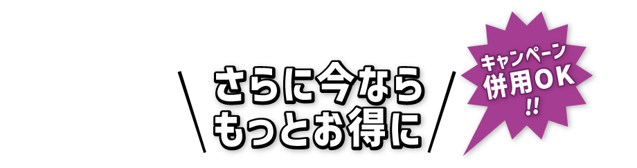 さらに今ならもっとお得に